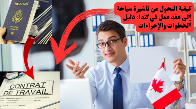 كيفية التحول من تأشيرة سياحة إلى عقد عمل في كندا: دليل الخطوات والإجراءات